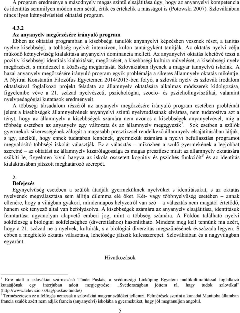 2 Az anyanyelv megőrzésére irányuló program Ebben az oktatási programban a kisebbségi tanulók anyanyelvi képzésben vesznek részt, a tanítás nyelve kisebbségi, a többség nyelvét intenzíven, külön