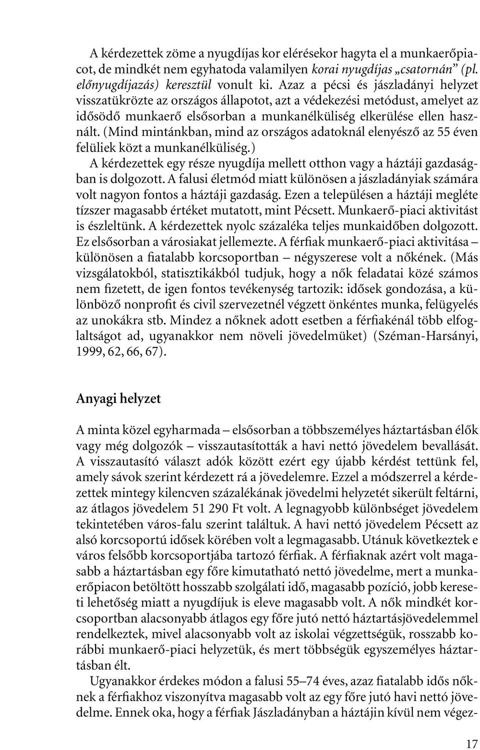 (Mind mintánkban, mind az országos adatoknál elenyészô az 55 éven felüliek közt a munkanélküliség.) A kérdezettek egy része nyugdíja mellett otthon vagy a háztáji gazdaságban is dolgozott.