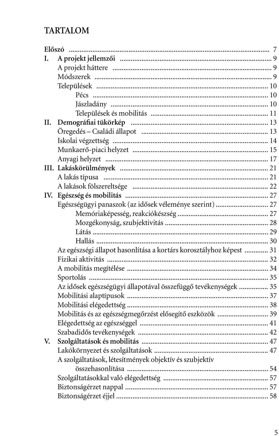 Egészség és mobilitás... 27 Egészségügyi panaszok (az idôsek véleménye szerint)... 27 Memóriaképesség, reakciókészség... 27 Mozgékonyság, szubjektivitás... 28 Látás... 29 Hallás.