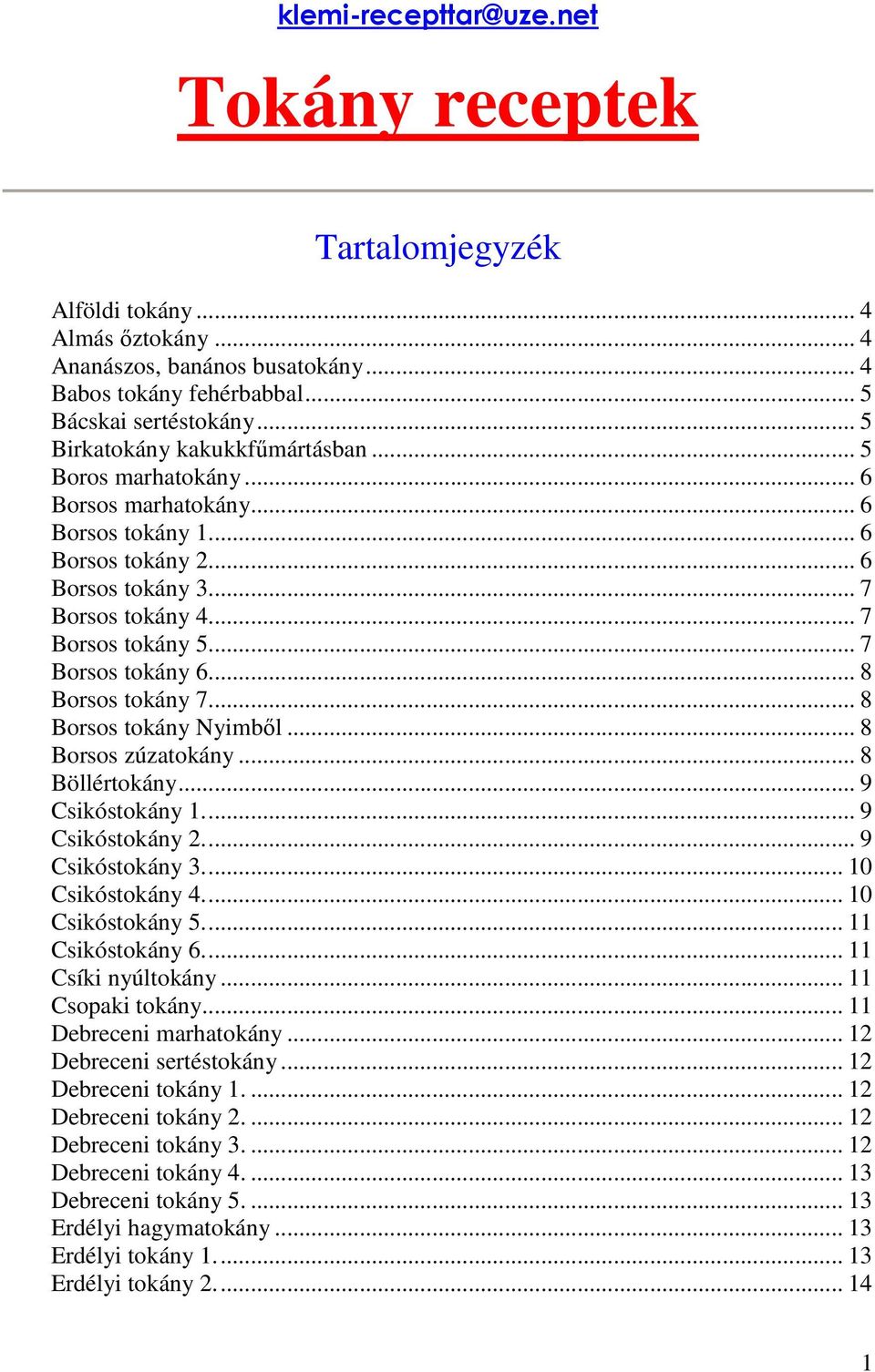 .. 7 Borsos tokány 6... 8 Borsos tokány 7... 8 Borsos tokány Nyimbıl... 8 Borsos zúzatokány... 8 Böllértokány... 9 Csikóstokány 1... 9 Csikóstokány 2... 9 Csikóstokány 3... 10 Csikóstokány 4.