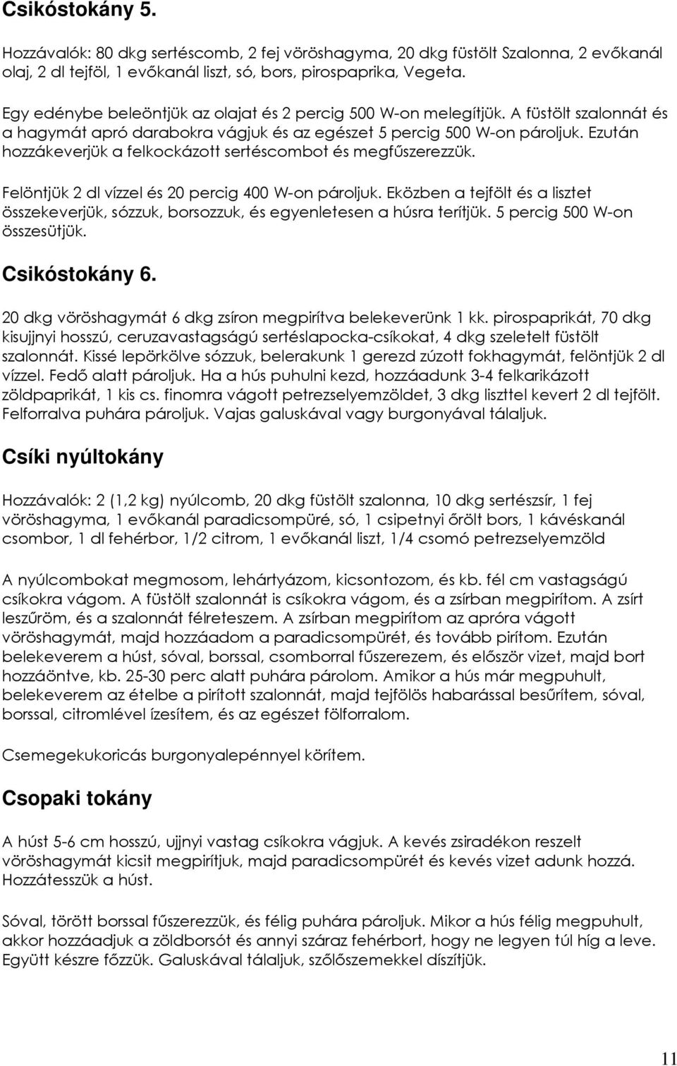 Ezután hozzákeverjük a felkockázott sertéscombot és megfőszerezzük. Felöntjük 2 dl vízzel és 20 percig 400 W-on pároljuk.