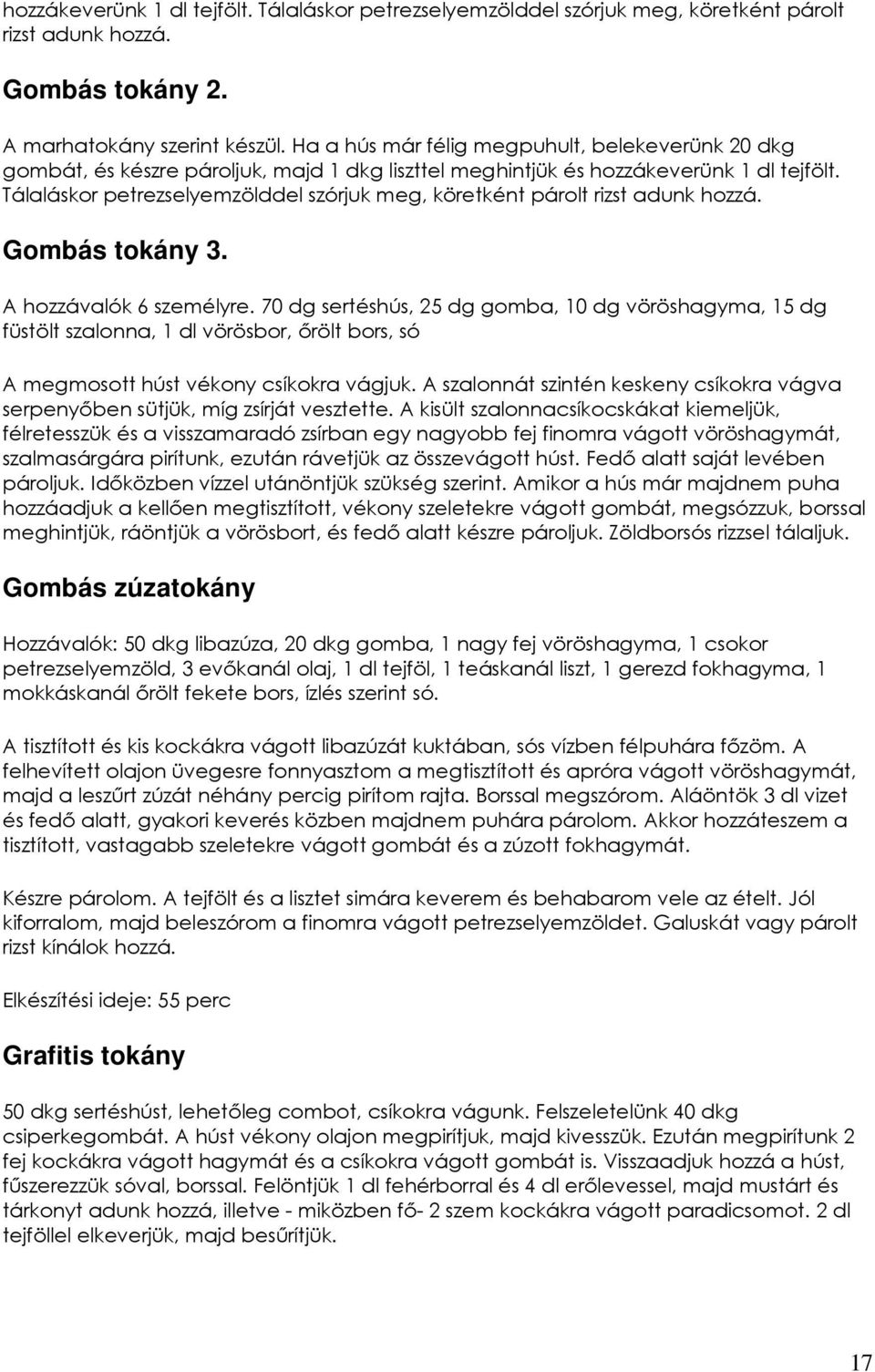 Tálaláskor petrezselyemzölddel szórjuk meg, köretként párolt rizst adunk hozzá. Gombás tokány 3. A hozzávalók 6 személyre.