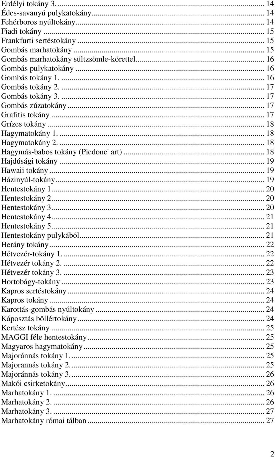 ... 18 Hagymatokány 2.... 18 Hagymás-babos tokány (Piedone' art)... 18 Hajdúsági tokány... 19 Hawaii tokány... 19 Házinyúl-tokány... 19 Hentestokány 1... 20 Hentestokány 2... 20 Hentestokány 3.