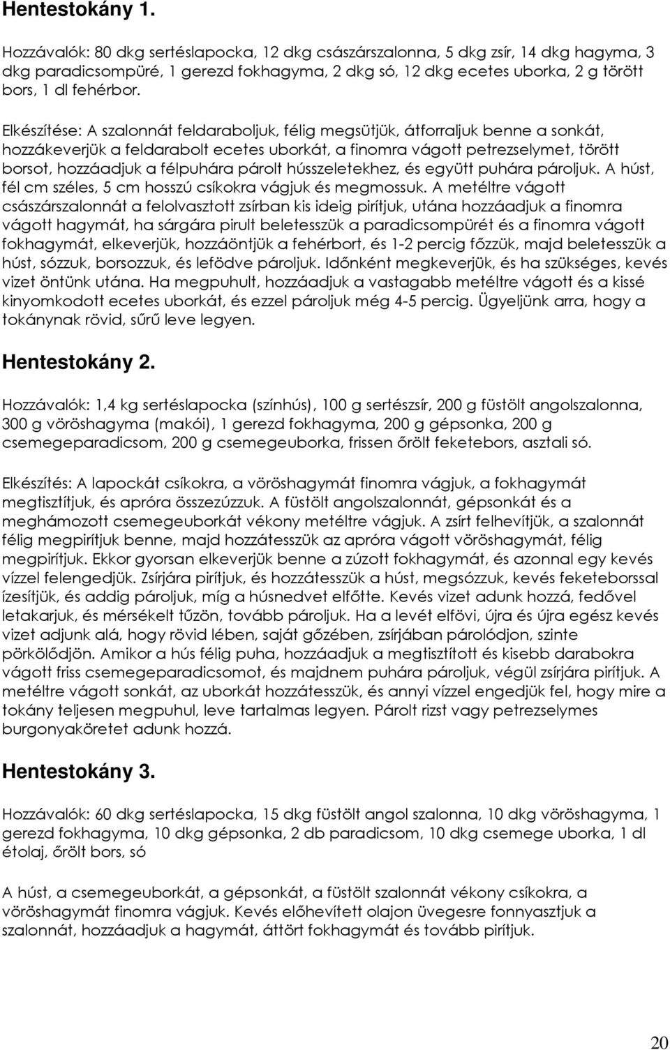 Elkészítése: A szalonnát feldaraboljuk, félig megsütjük, átforraljuk benne a sonkát, hozzákeverjük a feldarabolt ecetes uborkát, a finomra vágott petrezselymet, törött borsot, hozzáadjuk a félpuhára