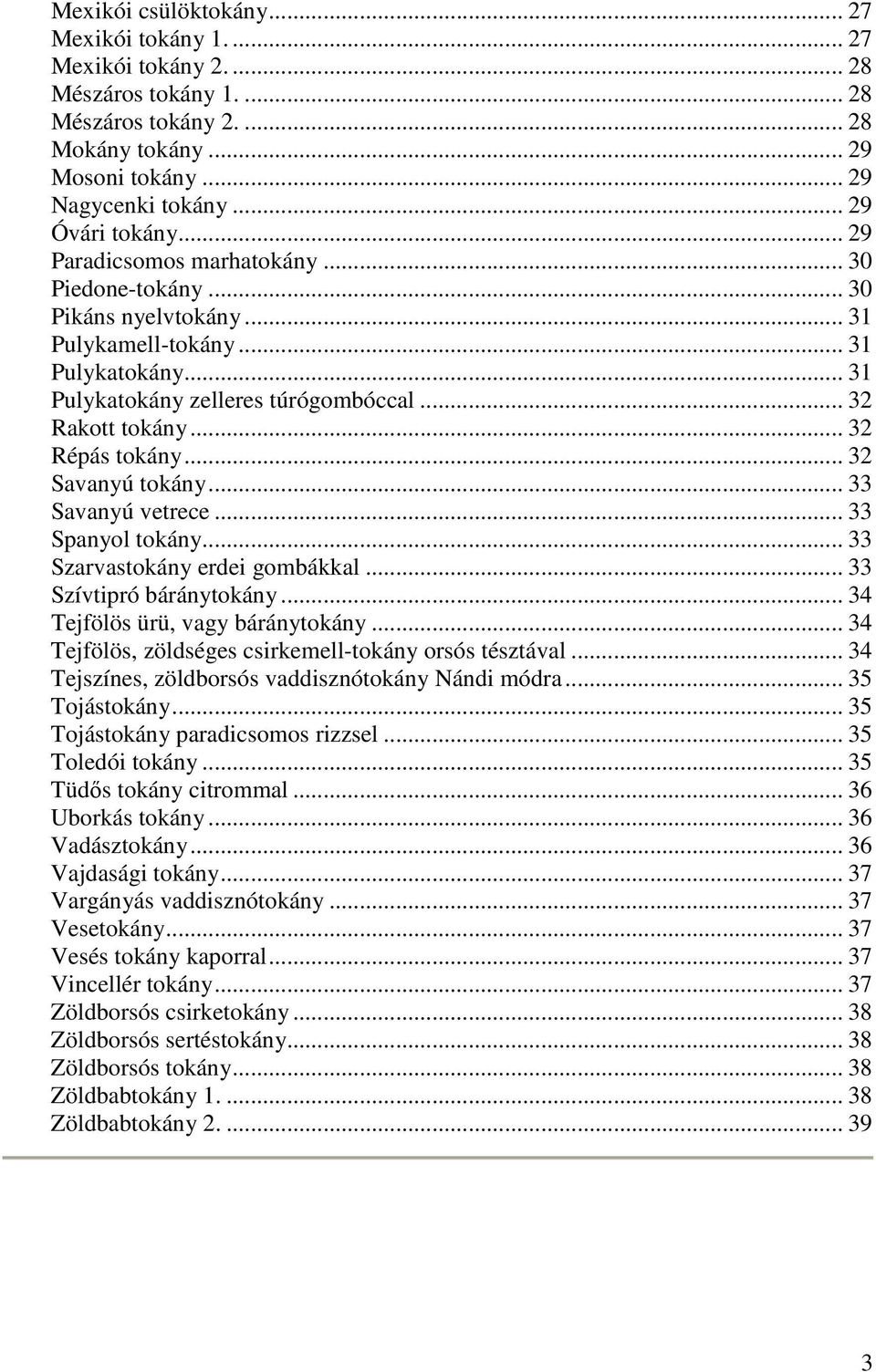 .. 32 Savanyú tokány... 33 Savanyú vetrece... 33 Spanyol tokány... 33 Szarvastokány erdei gombákkal... 33 Szívtipró báránytokány... 34 Tejfölös ürü, vagy báránytokány.