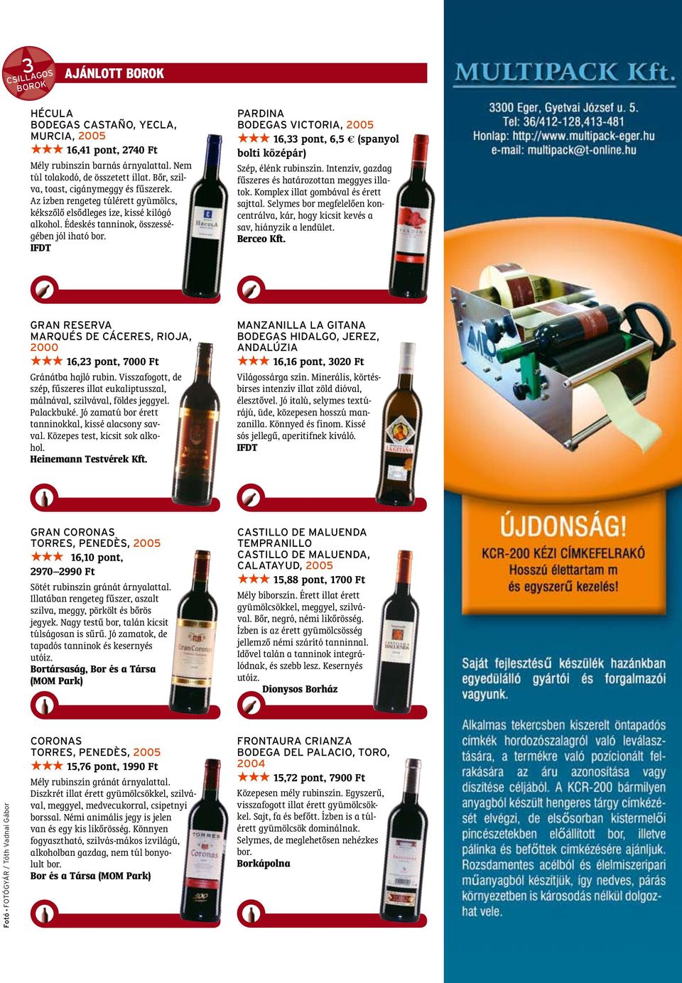 Pardina Bodegas Victoria, 2005 HHH 16,33 pont, 6,5 (spanyol bolti középár) Szép, élénk rubinszín. Intenzív, gazdag fűszeres és határozottan meggyes illatok. Komplex illat gombával és érett sajttal.