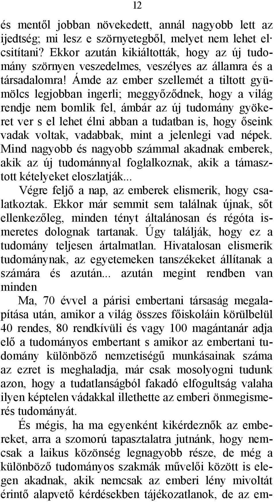 Ámde az ember szellemét a tiltott gyümölcs legjobban ingerli; meggyőződnek, hogy a világ rendje nem bomlik fel, ámbár az új tudomány gyökeret ver s el lehet élni abban a tudatban is, hogy őseink