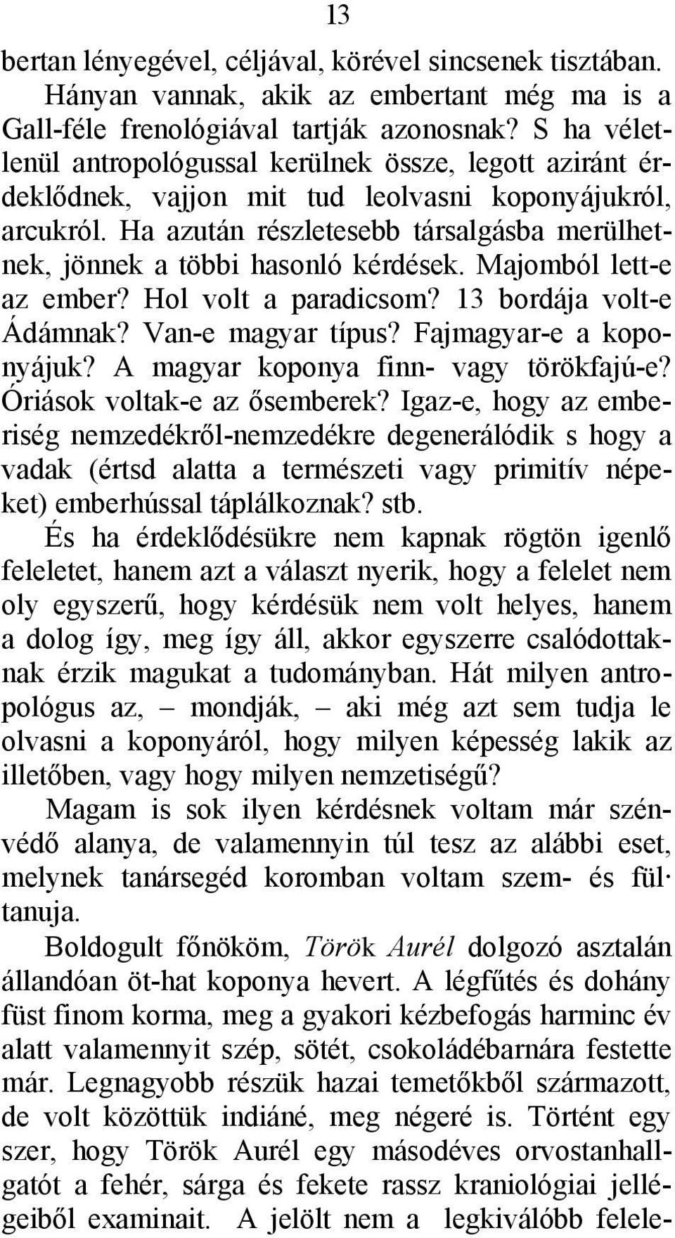 Ha azután részletesebb társalgásba merülhetnek, jönnek a többi hasonló kérdések. Majomból lett-e az ember? Hol volt a paradicsom? 13 bordája volt-e Ádámnak? Van-e magyar típus?