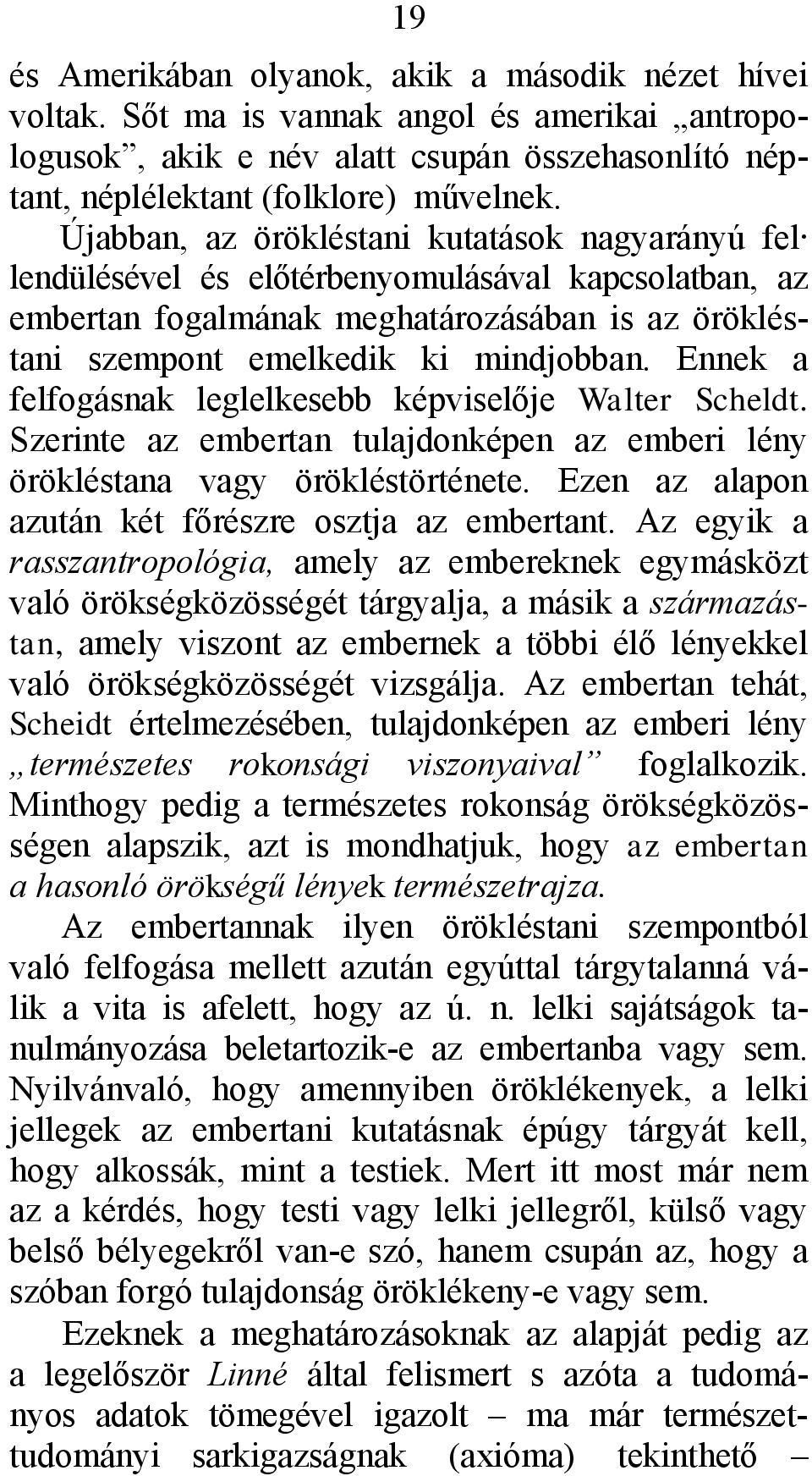 Ennek a felfogásnak leglelkesebb képviselője Walter Scheldt. Szerinte az embertan tulajdonképen az emberi lény örökléstana vagy örökléstörténete.