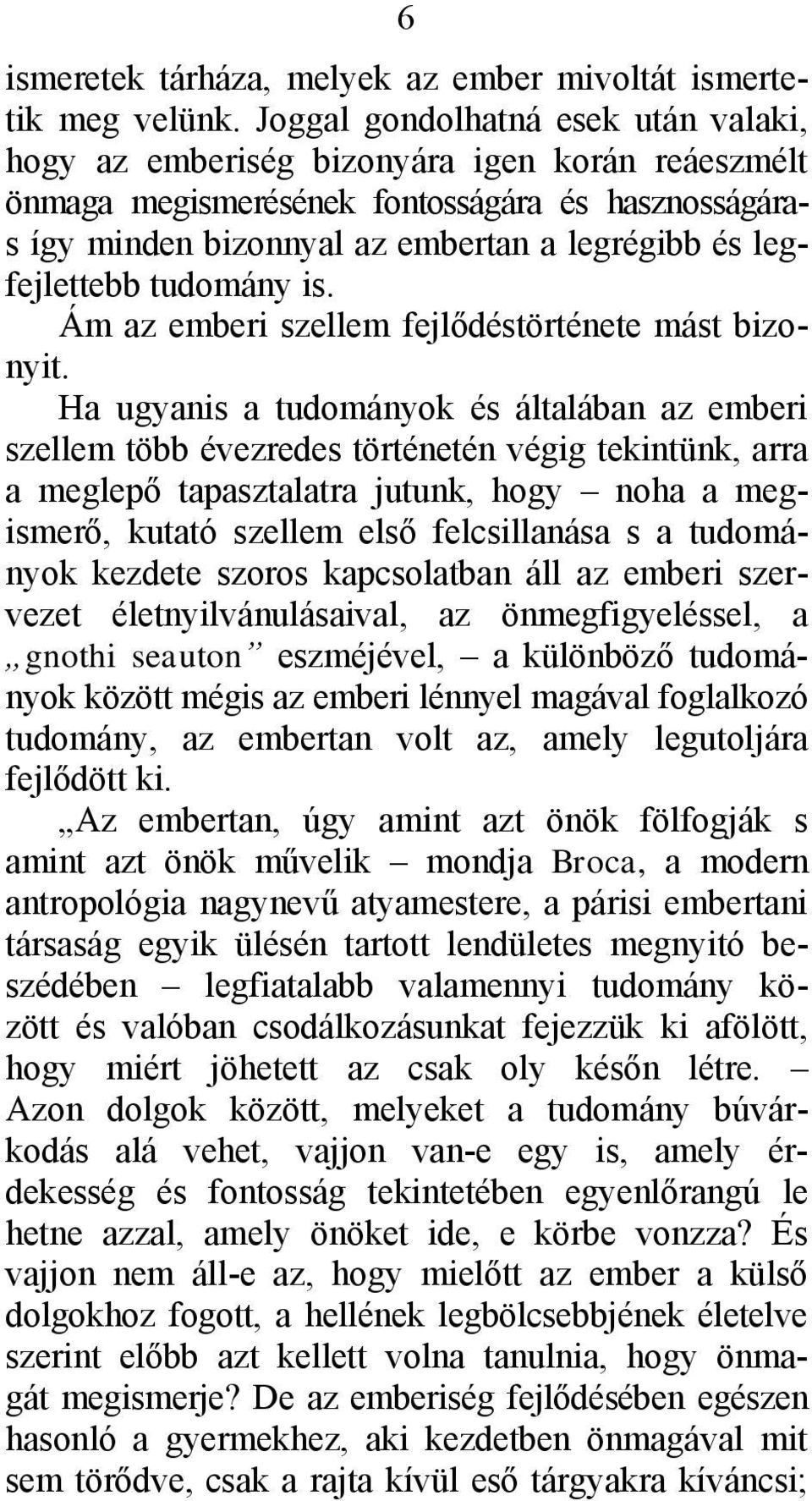 legfejlettebb tudomány is. Ám az emberi szellem fejlődéstörténete mást bizonyit.