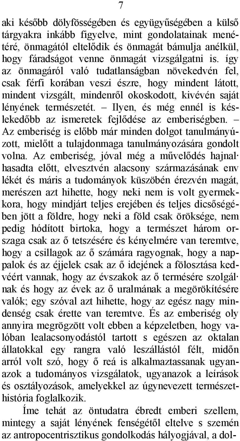 Ilyen, és még ennél is késlekedőbb az ismeretek fejlődése az emberiségben. Az emberiség is előbb már minden dolgot tanulmányúzott, mielőtt a tulajdonmaga tanulmányozására gondolt volna.