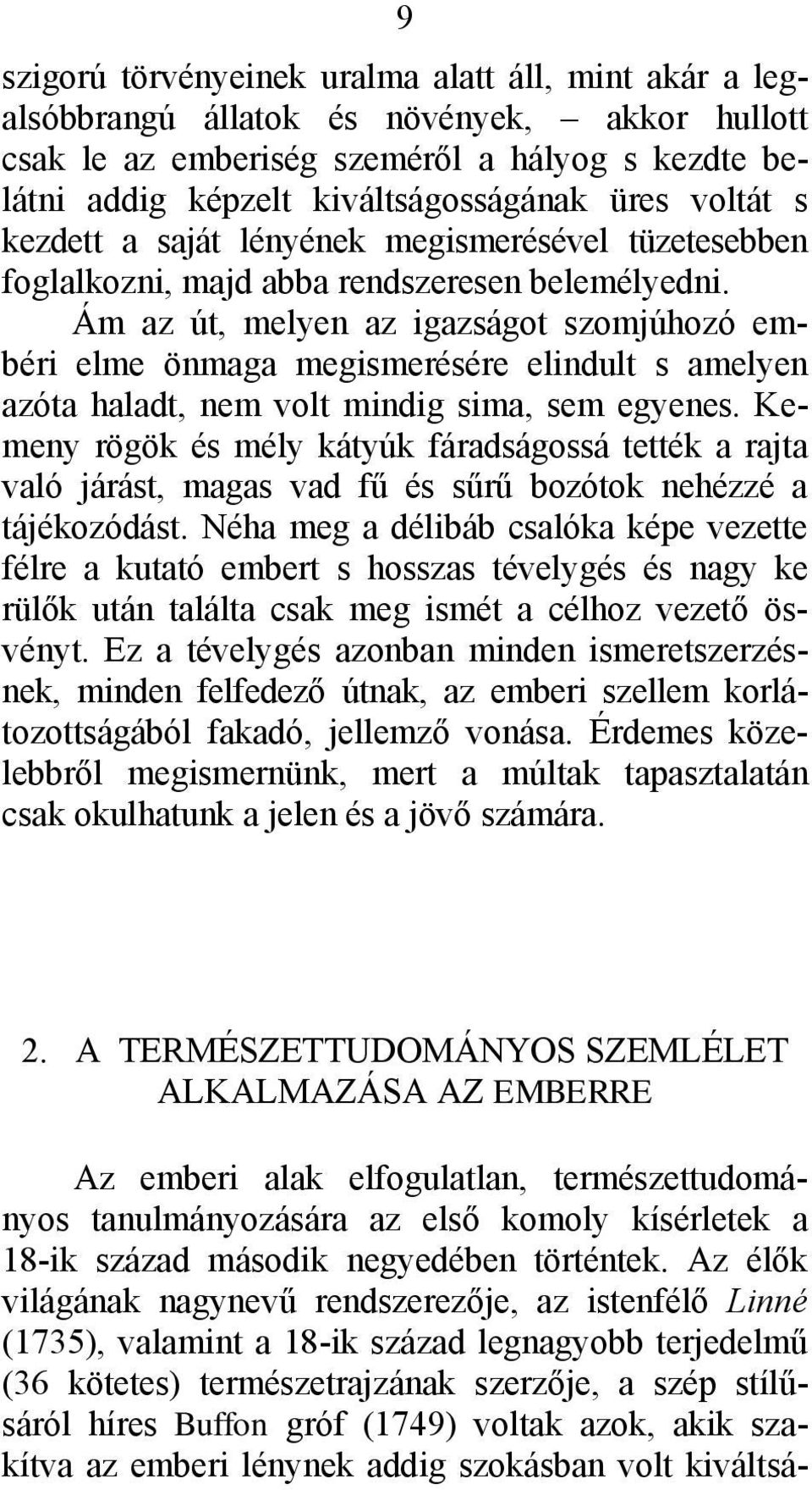 Ám az út, melyen az igazságot szomjúhozó embéri elme önmaga megismerésére elindult s amelyen azóta haladt, nem volt mindig sima, sem egyenes.