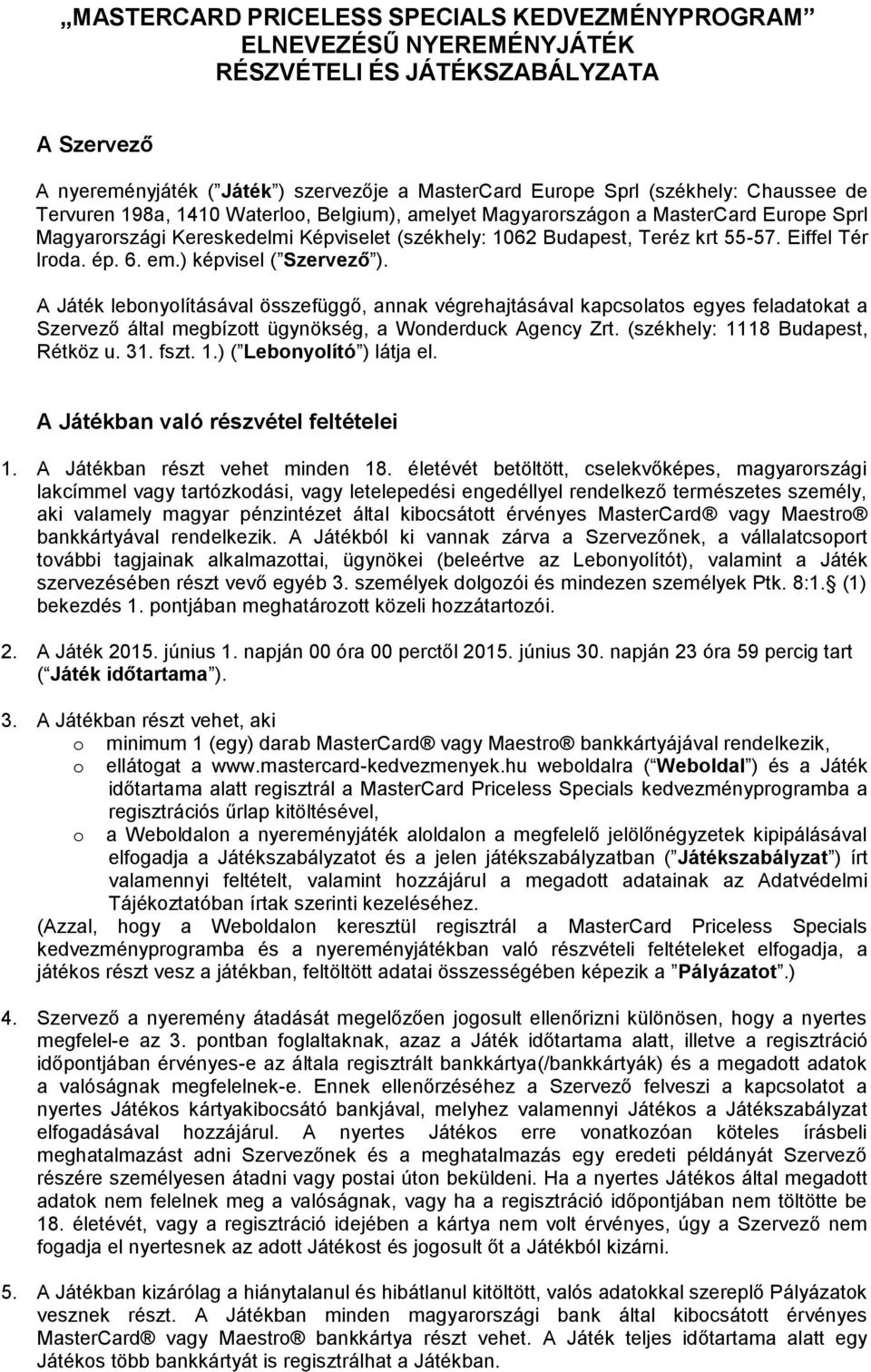 ) képvisel ( Szervező ). A Játék lebonyolításával összefüggő, annak végrehajtásával kapcsolatos egyes feladatokat a Szervező által megbízott ügynökség, a Wonderduck Agency Zrt.
