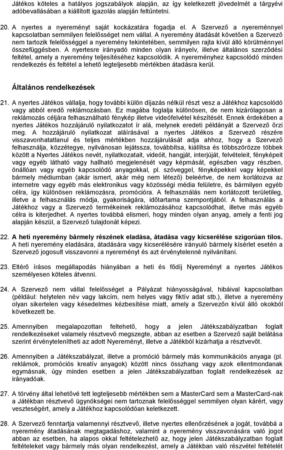 A nyeremény átadását követően a Szervező nem tartozik felelősséggel a nyeremény tekintetében, semmilyen rajta kívül álló körülménnyel összefüggésben.