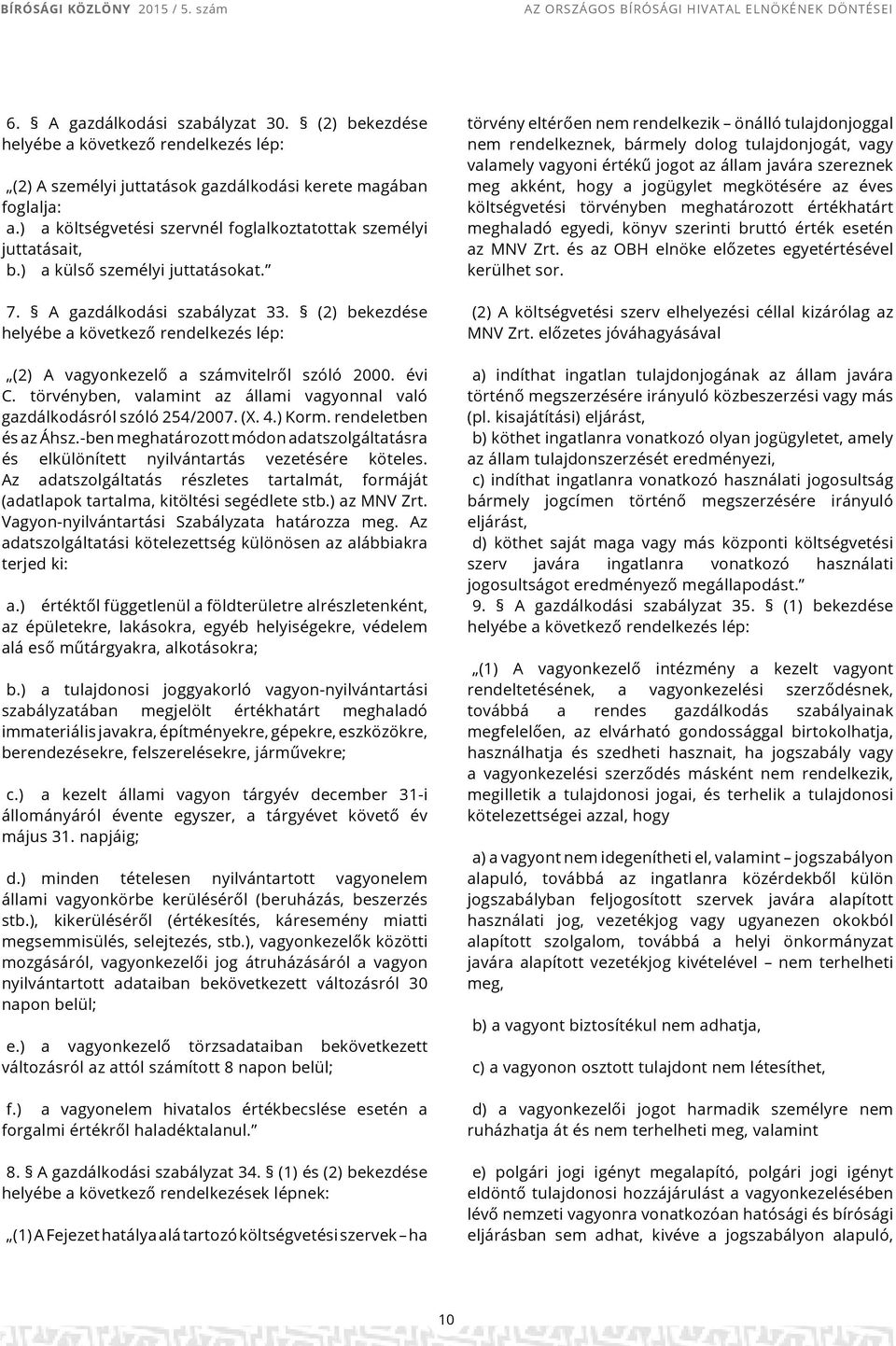(2) bekezdése helyébe a következő rendelkezés lép: (2) A vagyonkezelő a számvitelről szóló 2000. évi C. törvényben, valamint az állami vagyonnal való gazdálkodásról szóló 254/2007. (X. 4.) Korm.