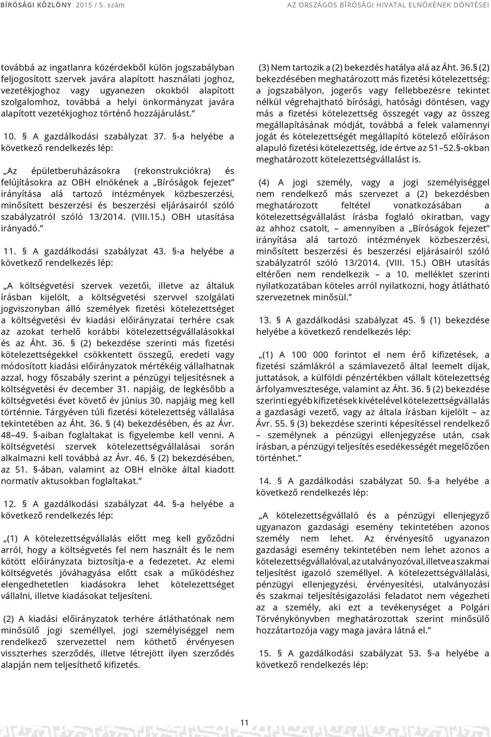 -a helyébe a következő rendelkezés lép: Az épületberuházásokra (rekonstrukciókra) és felújításokra az OBH elnökének a Bíróságok fejezet irányítása alá tartozó intézmények közbeszerzési, minősített
