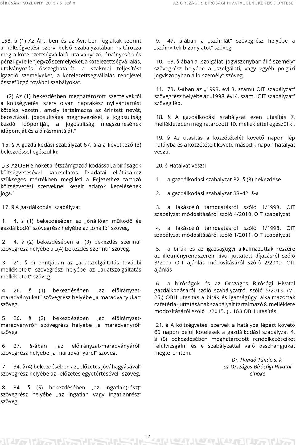 utalványozás összeghatárát, a szakmai teljesítést igazoló személyeket, a kötelezettségvállalás rendjével összefüggő további szabályokat.