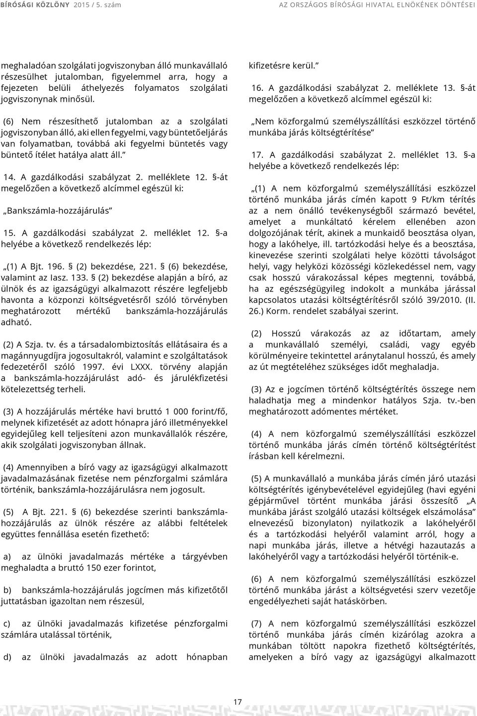 A gazdálkodási szabályzat 2. melléklete 12. -át megelőzően a következő alcímmel egészül ki: Bankszámla-hozzájárulás 15. A gazdálkodási szabályzat 2. melléklet 12.