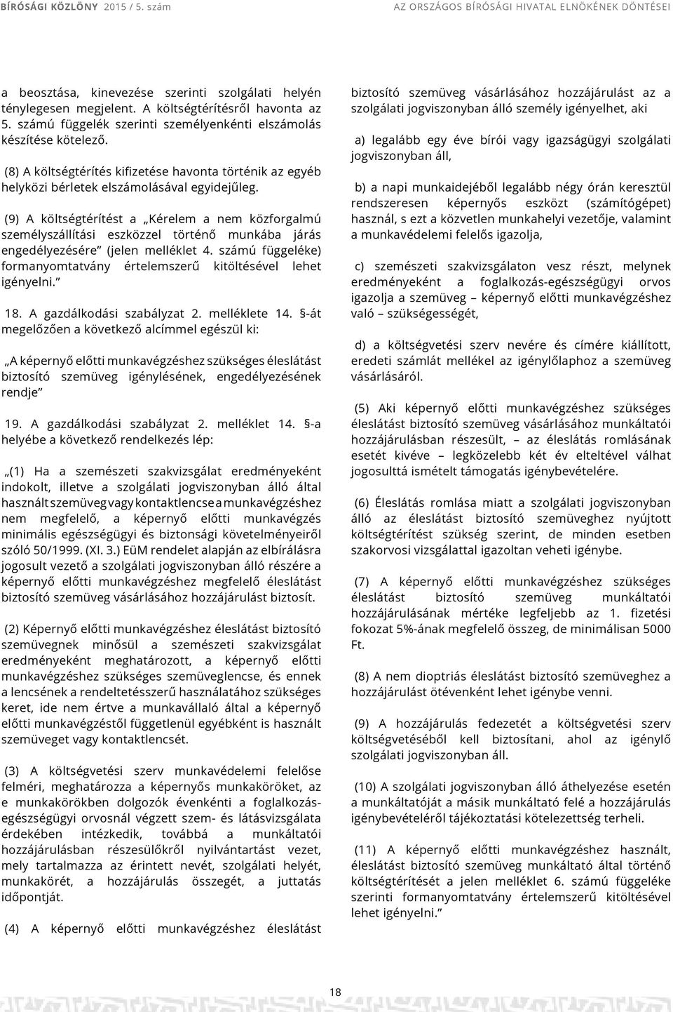 (9) A költségtérítést a Kérelem a nem közforgalmú személyszállítási eszközzel történő munkába járás engedélyezésére (jelen melléklet 4.