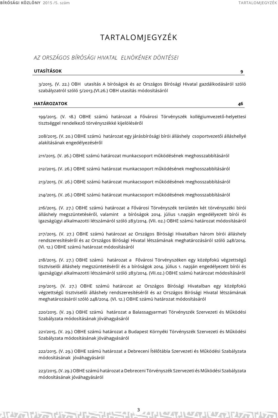 /2015. (V. 20.) OBHE számú egy járásbírósági bírói álláshely csoportvezetői álláshellyé alakításának engedélyezéséről 211/2015. (V. 26.