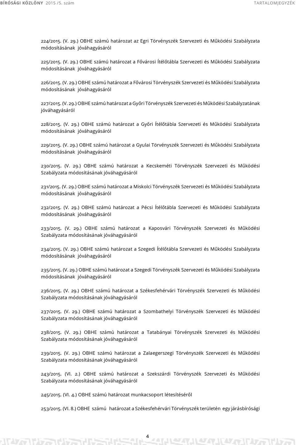 (V. 29.) OBHE számú a Győri Ítélőtábla Szervezeti és Működési Szabályzata módosításának jóváhagyásáról 229/2015. (V. 29.) OBHE számú a Gyulai Törvényszék Szervezeti és Működési Szabályzata módosításának jóváhagyásáról 230/2015.