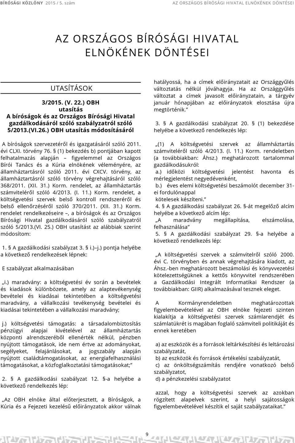 (1) bekezdés b) pontjában kapott felhatalmazás alapján figyelemmel az Országos Bírói Tanács és a Kúria elnökének véleményére, az államháztartásról szóló 2011. évi CXCV.