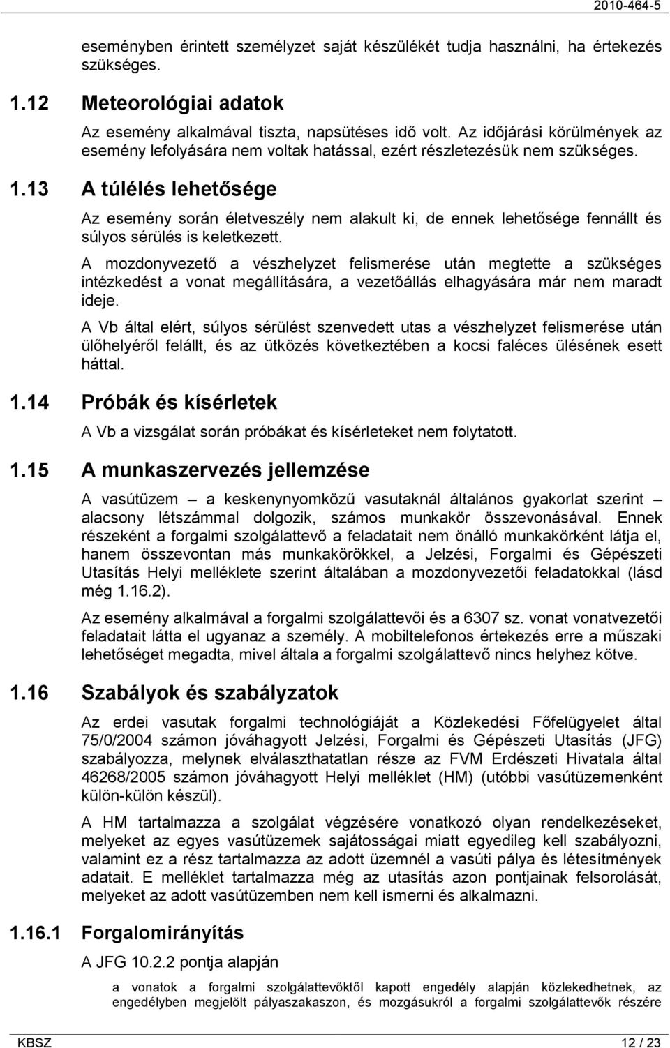 13 A túlélés lehetősége Az esemény során életveszély nem alakult ki, de ennek lehetősége fennállt és súlyos sérülés is keletkezett.