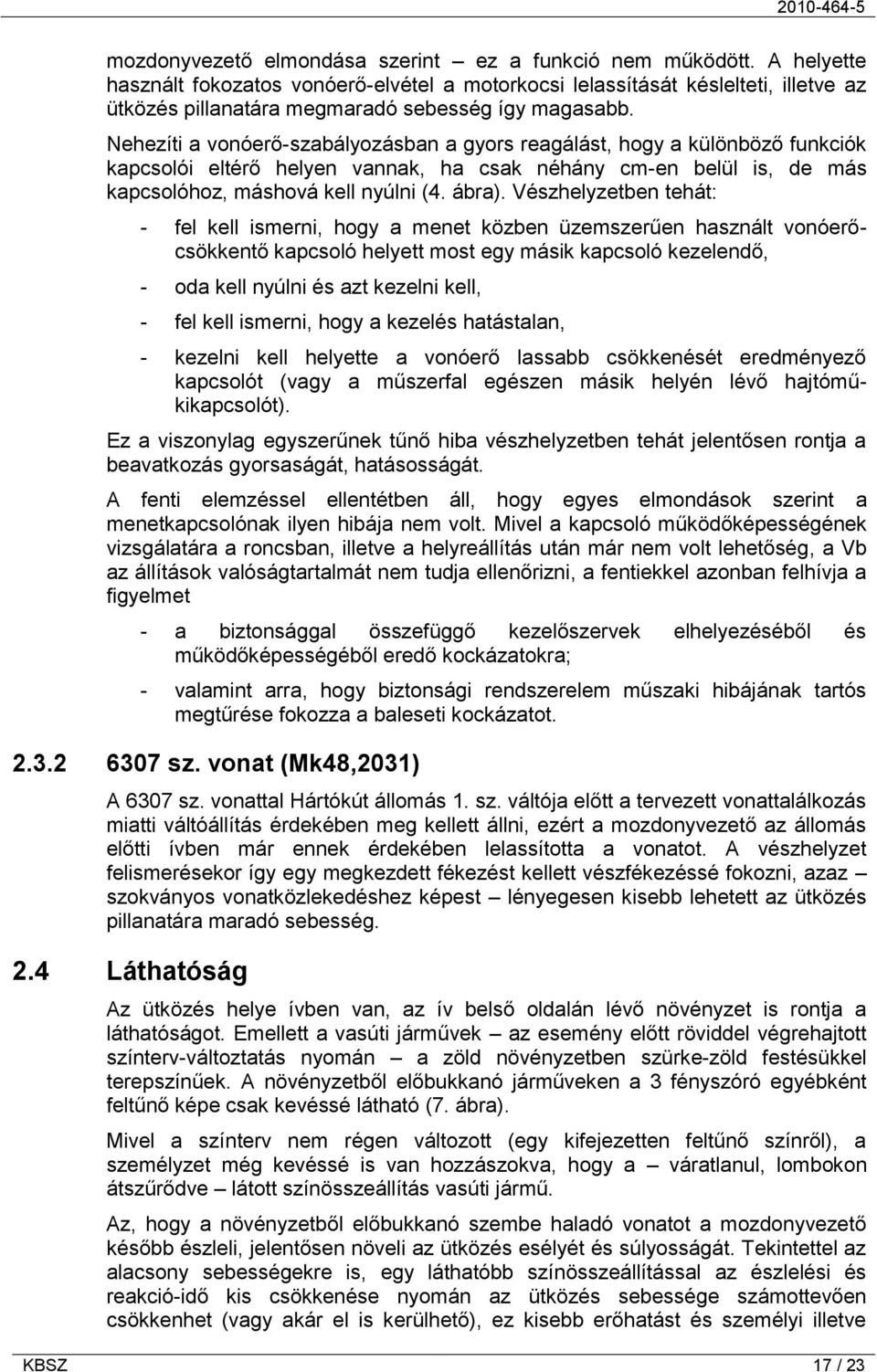 Nehezíti a vonóerő-szabályozásban a gyors reagálást, hogy a különböző funkciók kapcsolói eltérő helyen vannak, ha csak néhány cm-en belül is, de más kapcsolóhoz, máshová kell nyúlni (4. ábra).
