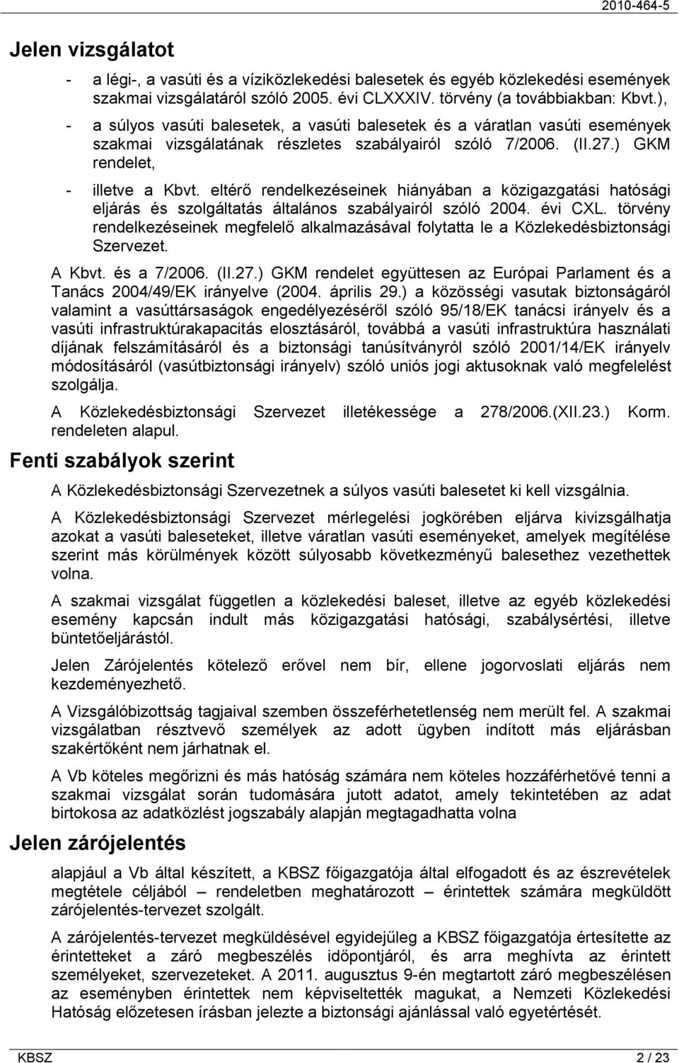 eltérő rendelkezéseinek hiányában a közigazgatási hatósági eljárás és szolgáltatás általános szabályairól szóló 2004. évi CXL.