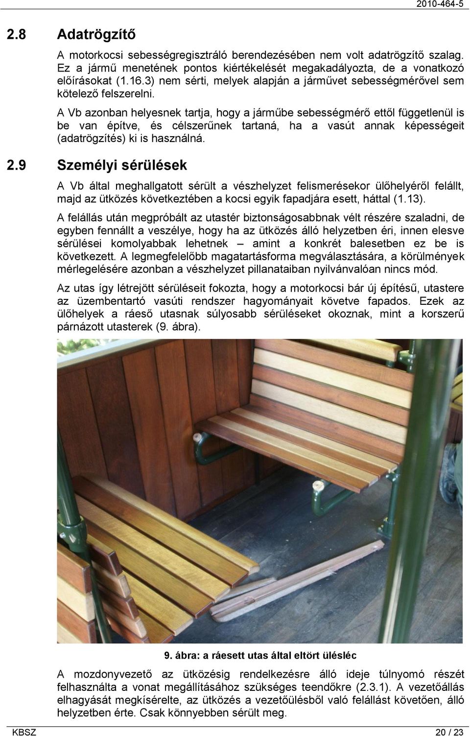 A Vb azonban helyesnek tartja, hogy a járműbe sebességmérő ettől függetlenül is be van építve, és célszerűnek tartaná, ha a vasút annak képességeit (adatrögzítés) ki is használná. 2.
