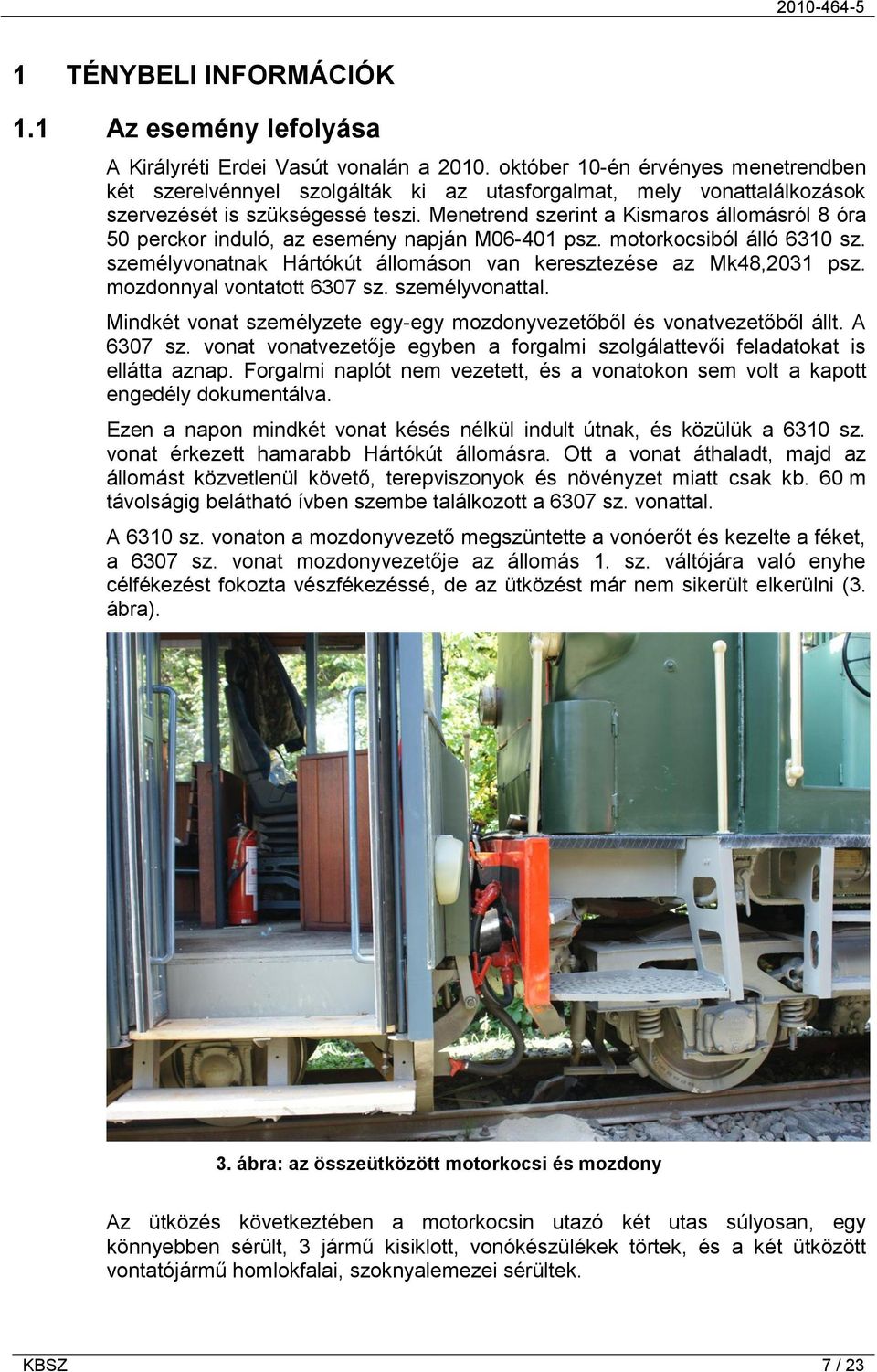 Menetrend szerint a Kismaros állomásról 8 óra 50 perckor induló, az esemény napján M06-401 psz. motorkocsiból álló 6310 sz. személyvonatnak Hártókút állomáson van keresztezése az Mk48,2031 psz.