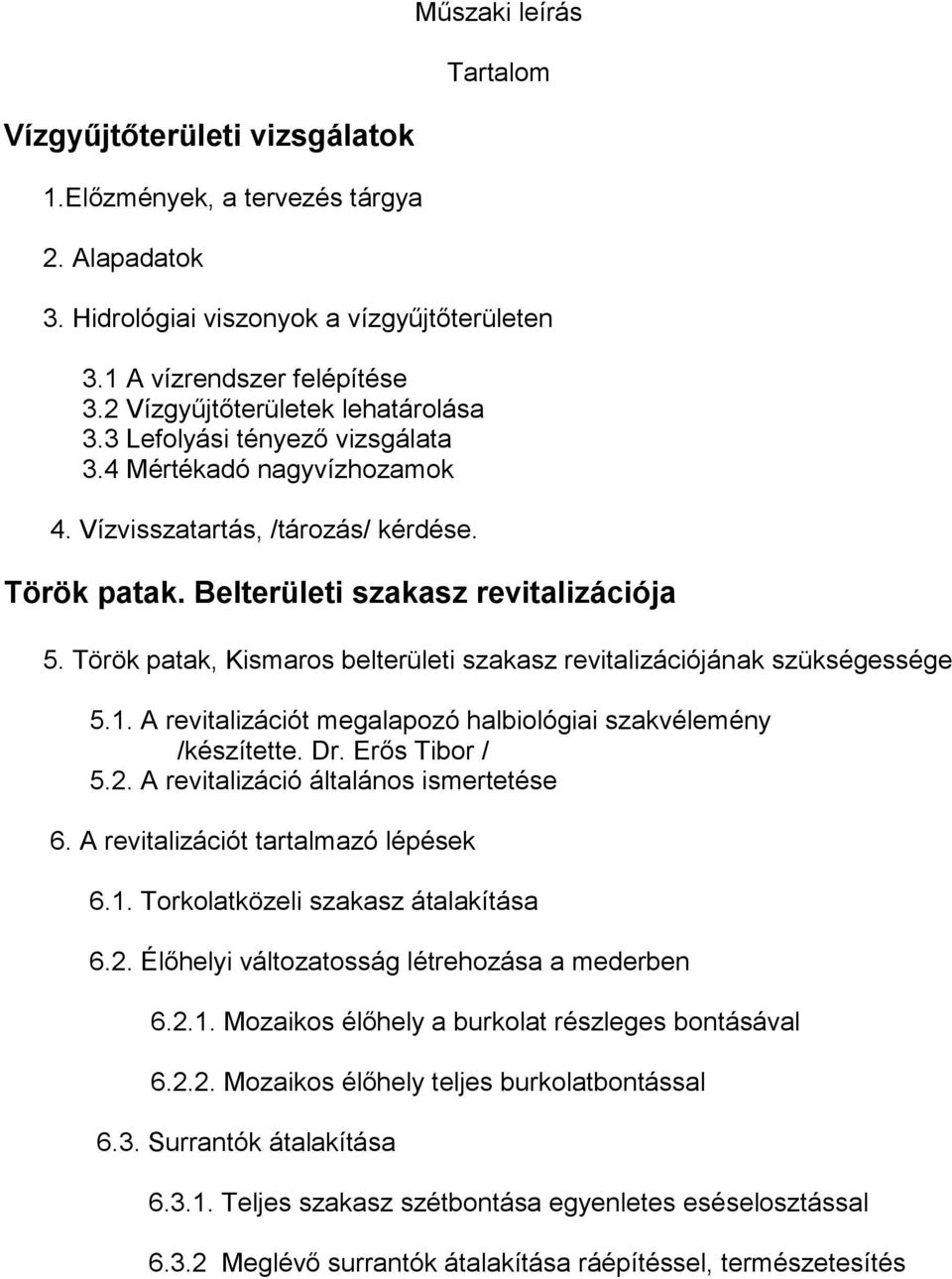Török patak, Kismaros belterületi szakasz revitalizációjának szükségessége 5.1. A revitalizációt megalapozó halbiológiai szakvélemény /készítette. Dr. Erős Tibor / 5.2.