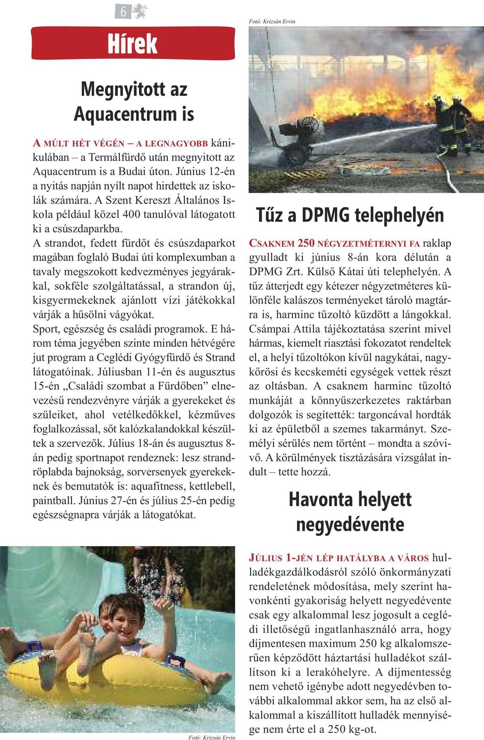 A strandot, fedett fürdőt és csúszdaparkot magában foglaló Budai úti komplexumban a tavaly megszokott kedvezményes jegyárakkal, sokféle szolgáltatással, a strandon új, kisgyermekeknek ajánlott vízi