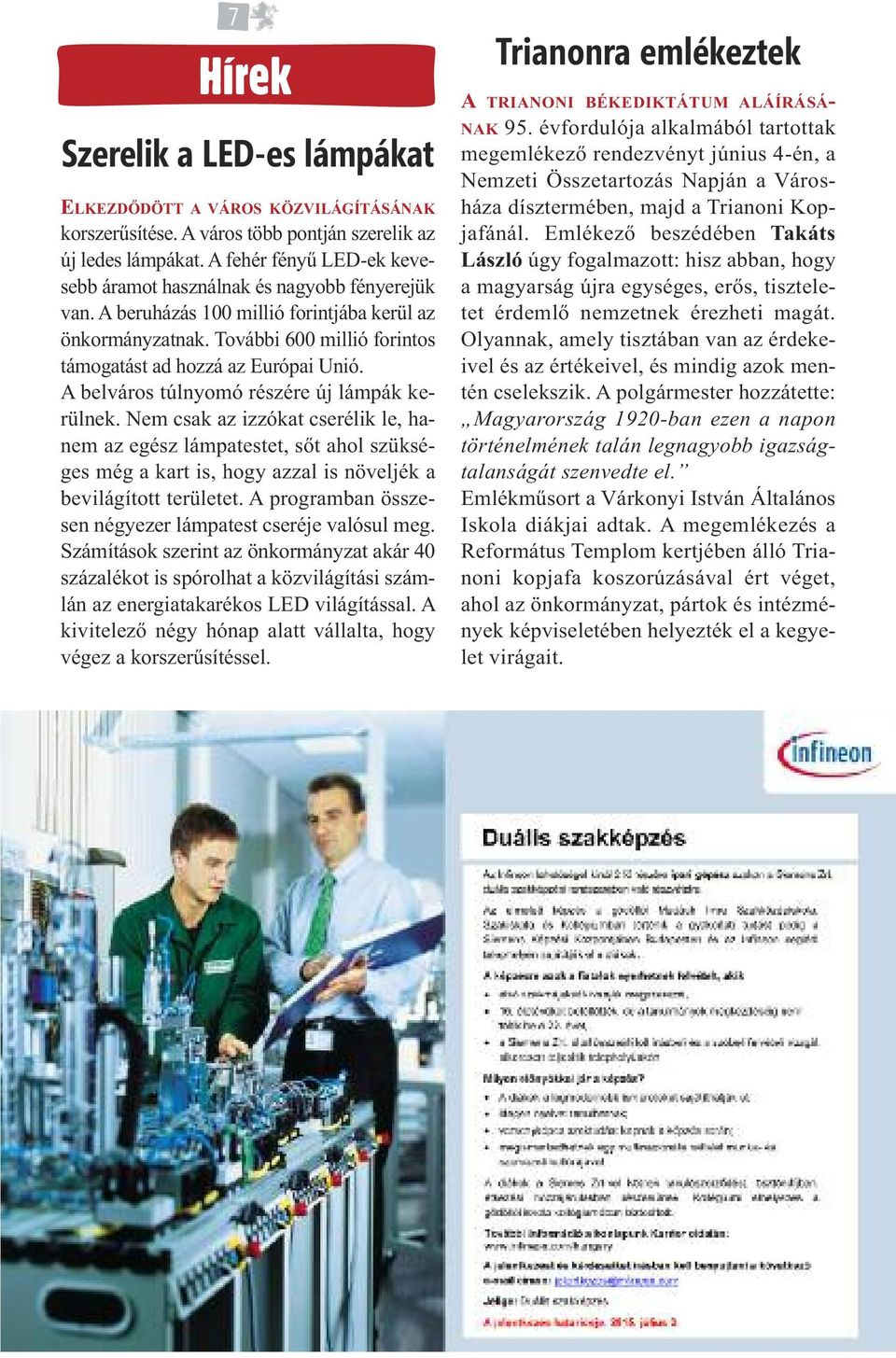 A belváros túlnyomó részére új lámpák kerülnek. Nem csak az izzókat cserélik le, hanem az egész lámpatestet, sőt ahol szükséges még a kart is, hogy azzal is növeljék a bevilágított területet.
