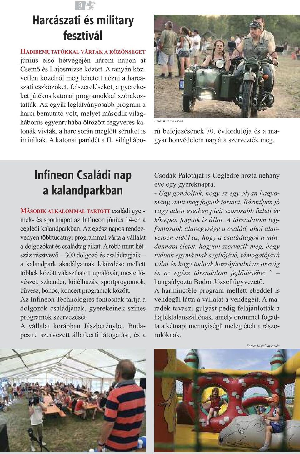 Az egyik leglátványosabb program a harci bemutató volt, melyet második világháborús egyenruhába öltözött fegyveres katonák vívták, a harc során meglőtt sérültet is imitáltak. A katonai parádét a II.