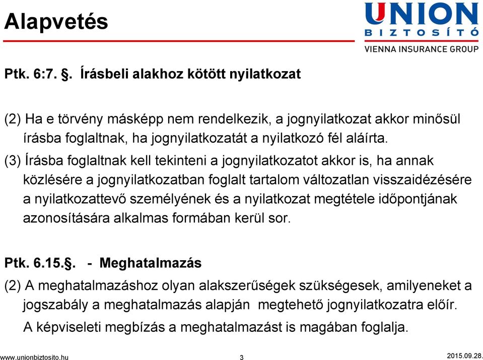 (3) Írásba foglaltnak kell tekinteni a jognyilatkozatot akkor is, ha annak közlésére a jognyilatkozatban foglalt tartalom változatlan visszaidézésére a nyilatkozattevő