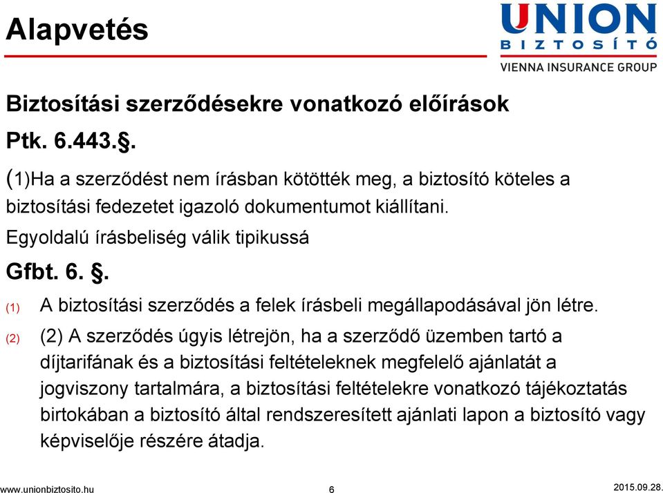 Egyoldalú írásbeliség válik tipikussá Gfbt. 6.. (1) A biztosítási szerződés a felek írásbeli megállapodásával jön létre.