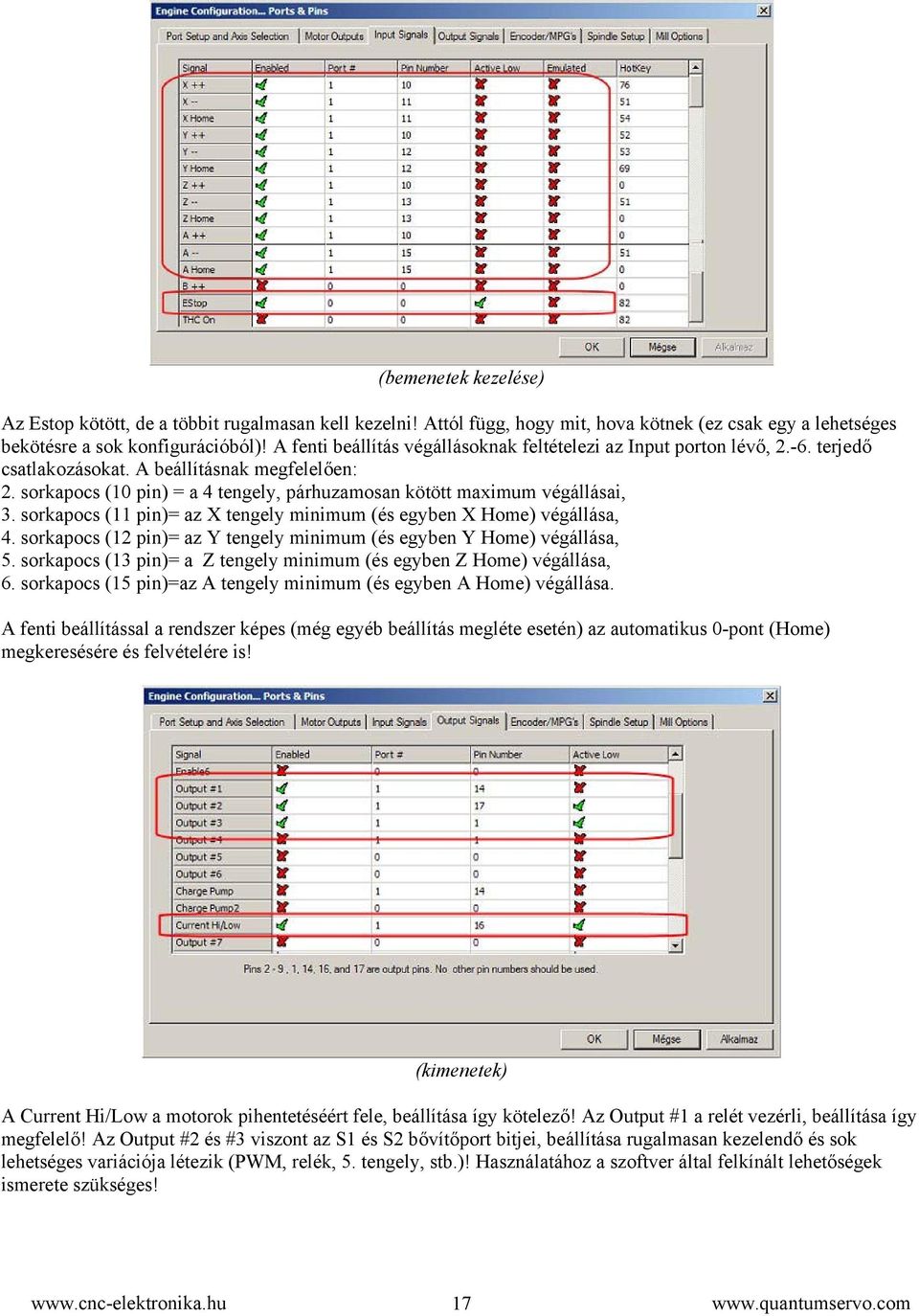 sorkapocs (10 pin) = a 4 tengely, párhuzamosan kötött maximum végállásai, 3. sorkapocs (11 pin)= az X tengely minimum (és egyben X Home) végállása, 4.