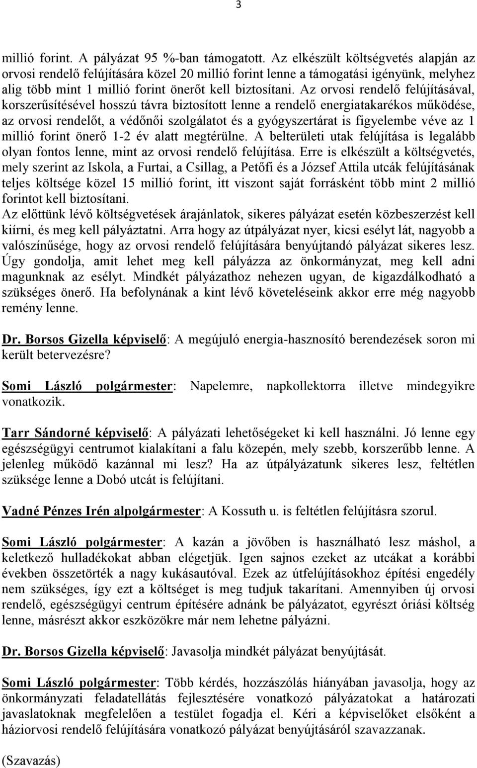 Az orvosi rendelő felújításával, korszerűsítésével hosszú távra biztosított lenne a rendelő energiatakarékos működése, az orvosi rendelőt, a védőnői szolgálatot és a gyógyszertárat is figyelembe véve