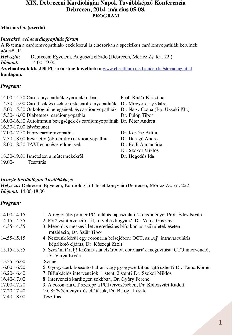 Helyszín: Debreceni Egyetem, Auguszta előadó (Debrecen, Móricz Zs. krt. 22.). Időpont: 14.00-19.00 Az előadások kb. 200 PC-n on-line követhető a www.ehealthuro.med.unideb.hu/streaming.html honlapon.