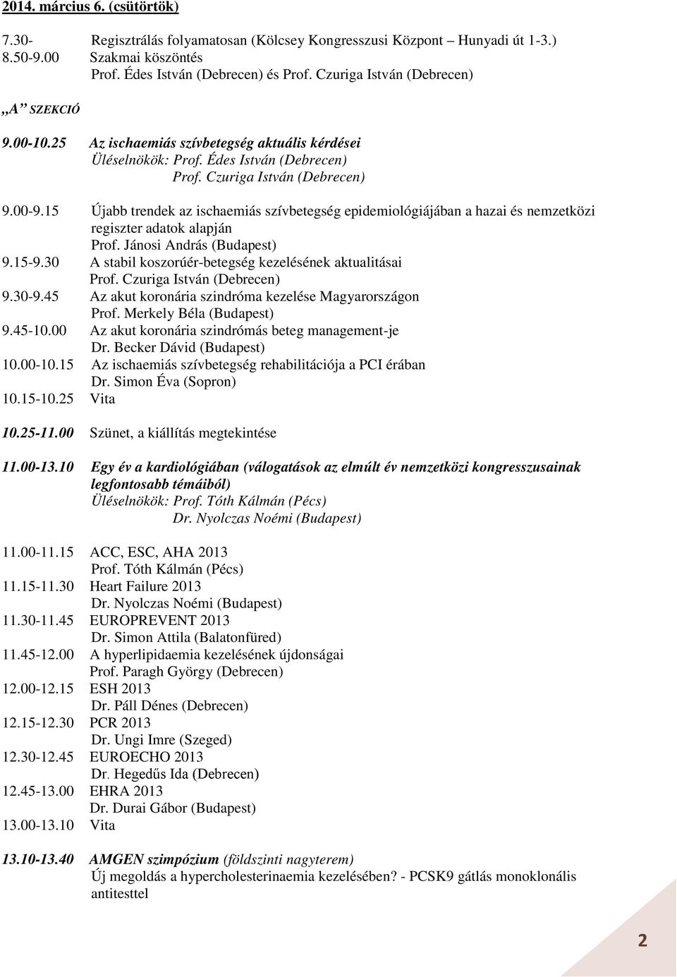 15 Újabb trendek az ischaemiás szívbetegség epidemiológiájában a hazai és nemzetközi regiszter adatok alapján Prof. Jánosi András (Budapest) 9.15-9.