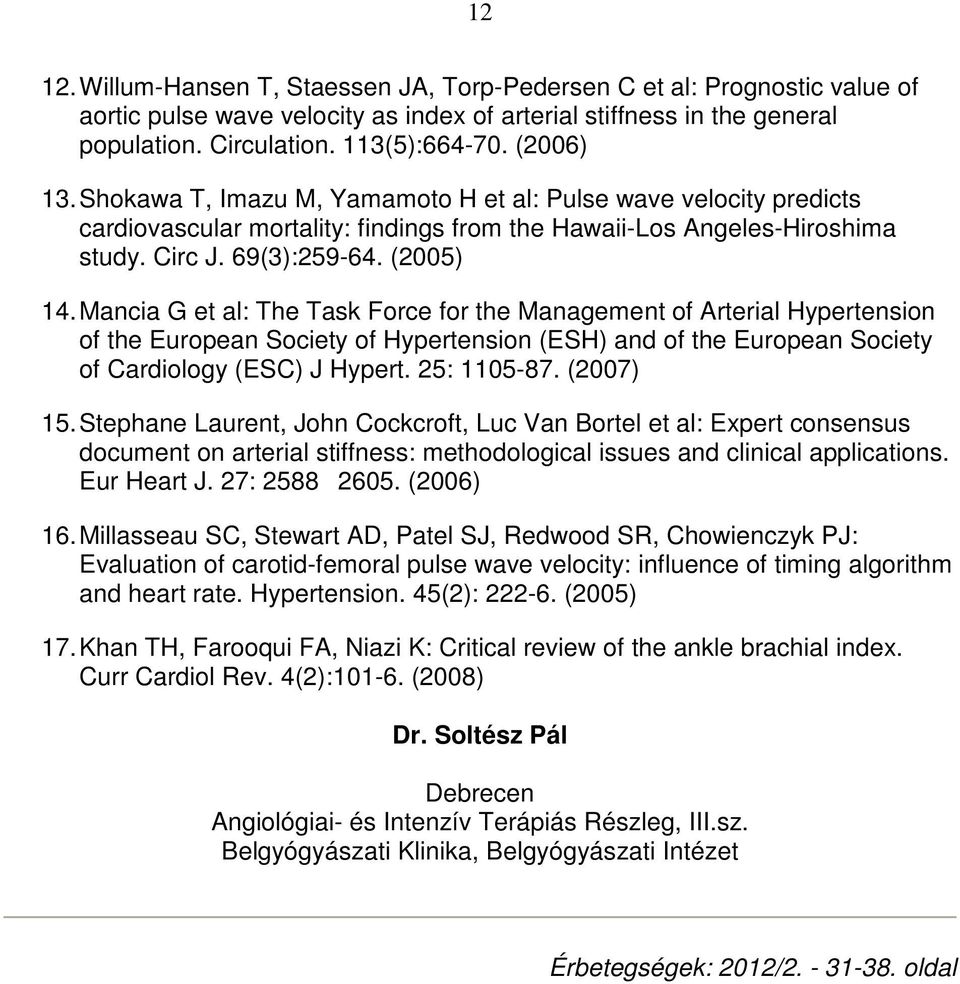 Mancia G et al: The Task Force for the Management of Arterial Hypertension of the European Society of Hypertension (ESH) and of the European Society of Cardiology (ESC) J Hypert. 25: 1105-87.