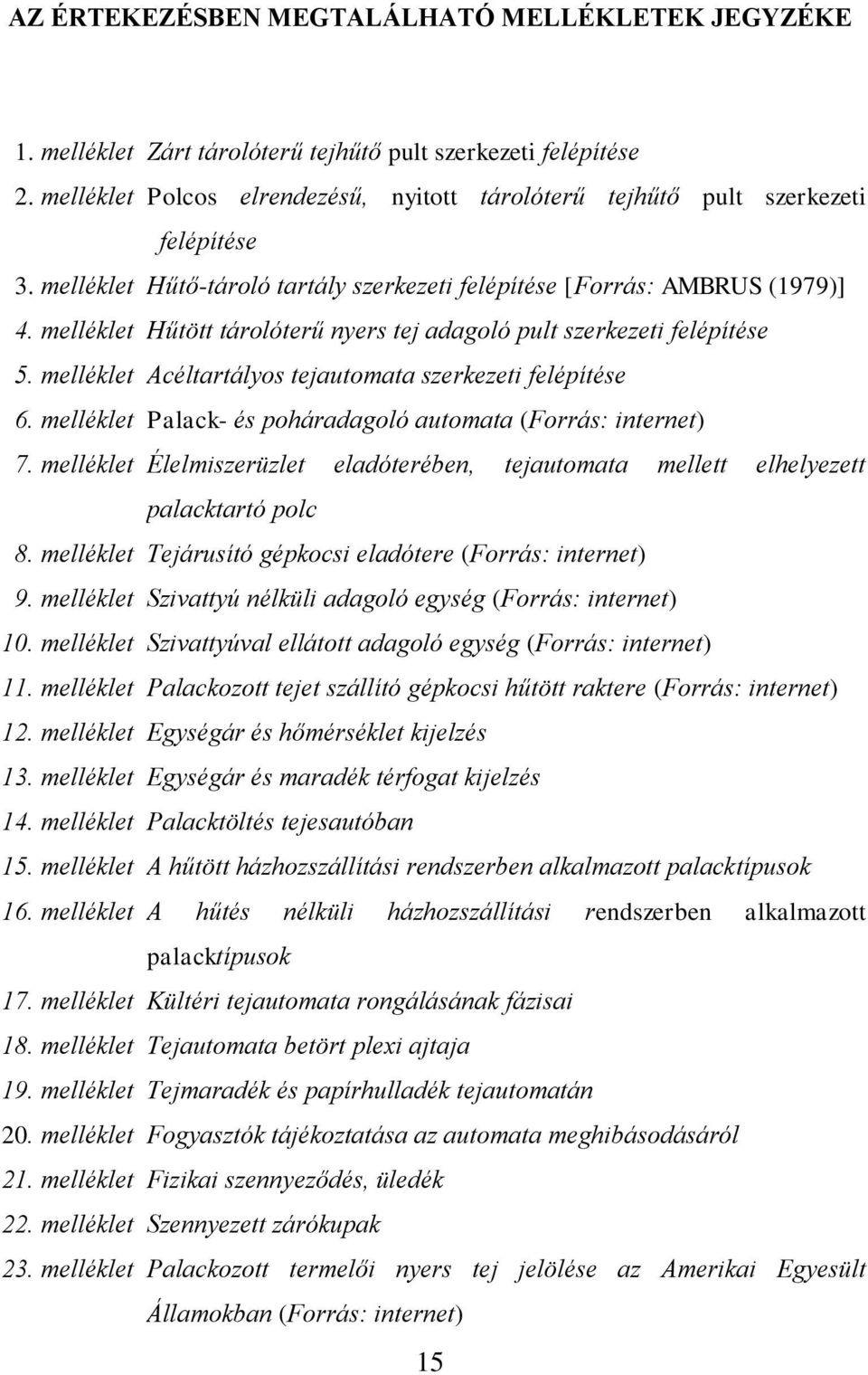 melléklet Hűtött tárolóterű nyers tej adagoló pult szerkezeti felépítése 5. melléklet Acéltartályos tejautomata szerkezeti felépítése 6.