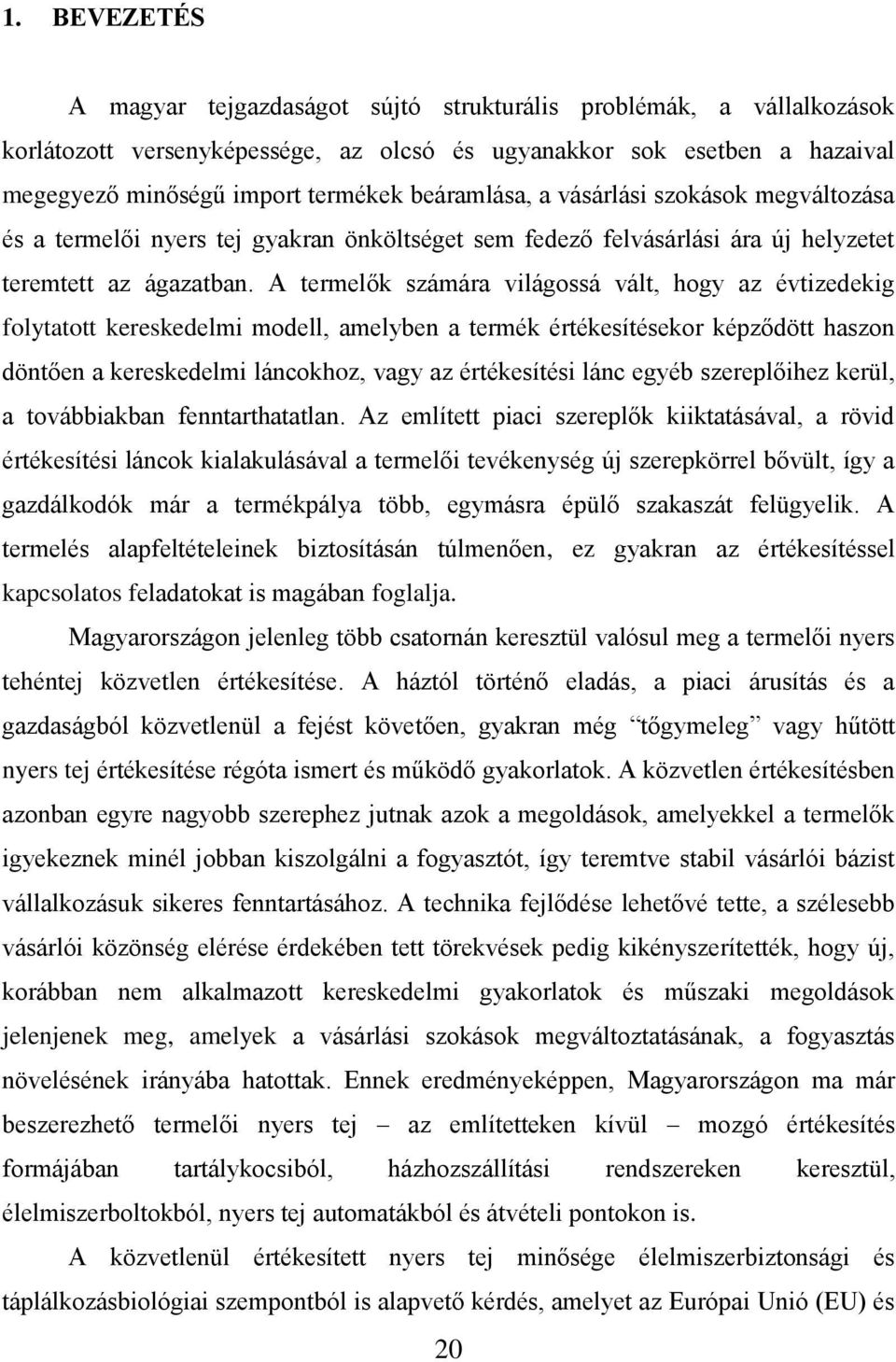 A termelők számára világossá vált, hogy az évtizedekig folytatott kereskedelmi modell, amelyben a termék értékesítésekor képződött haszon döntően a kereskedelmi láncokhoz, vagy az értékesítési lánc