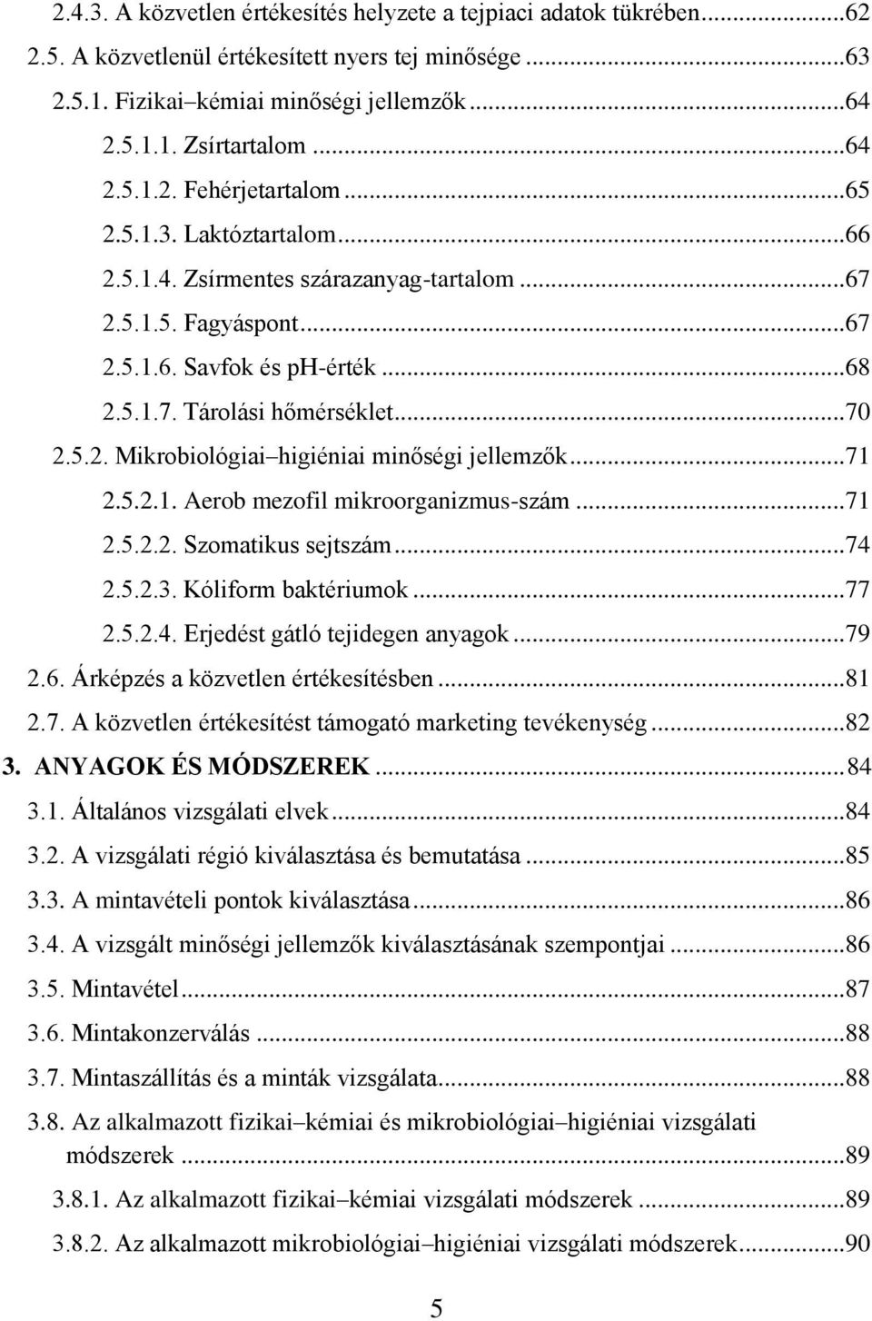 ..70 2.5.2. Mikrobiológiai higiéniai minőségi jellemzők...71 2.5.2.1. Aerob mezofil mikroorganizmus-szám...71 2.5.2.2. Szomatikus sejtszám...74 2.5.2.3. Kóliform baktériumok...77 2.5.2.4. Erjedést gátló tejidegen anyagok.