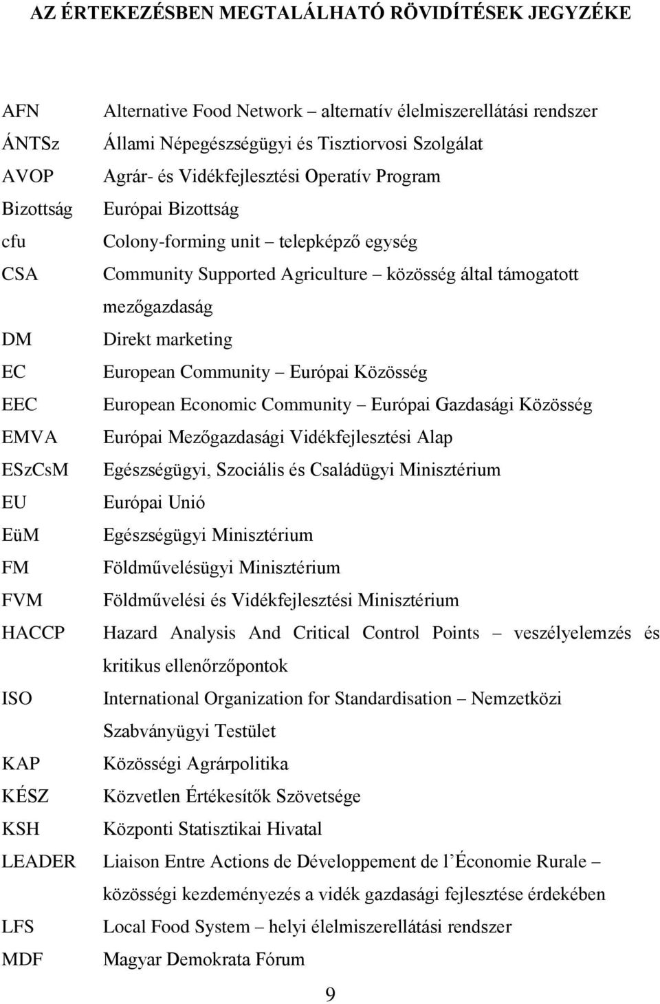 EC European Community Európai Közösség EEC European Economic Community Európai Gazdasági Közösség EMVA Európai Mezőgazdasági Vidékfejlesztési Alap ESzCsM Egészségügyi, Szociális és Családügyi
