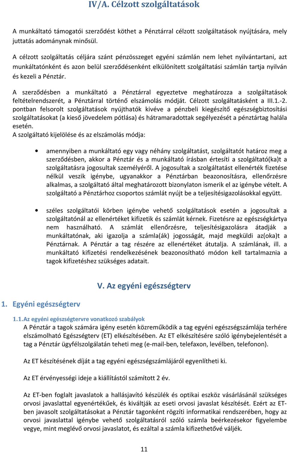 kezeli a Pénztár. A szerződésben a munkáltató a Pénztárral egyeztetve meghatározza a szolgáltatások feltételrendszerét, a Pénztárral történő elszámolás módját. Célzott szolgáltatásként a III.1.-2.