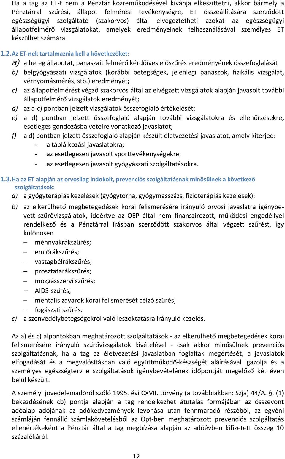 Az ET-nek tartalmaznia kell a következőket: a) a beteg állapotát, panaszait felmérő kérdőíves előszűrés eredményének összefoglalását b) belgyógyászati vizsgálatok (korábbi betegségek, jelenlegi