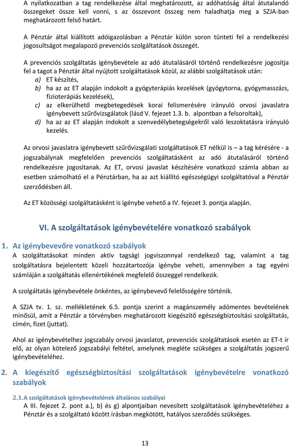 A prevenciós szolgáltatás igénybevétele az adó átutalásáról történő rendelkezésre jogosítja fel a tagot a Pénztár által nyújtott szolgáltatások közül, az alábbi szolgáltatások után: a) ET készítés,