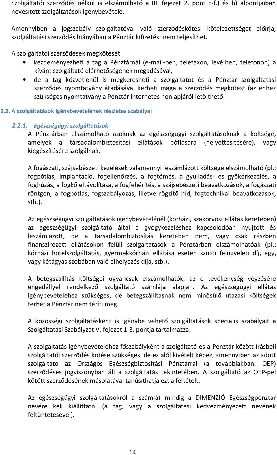 A szolgáltatói szerződések megkötését kezdeményezheti a tag a Pénztárnál (e-mail-ben, telefaxon, levélben, telefonon) a kívánt szolgáltató elérhetőségének megadásával, de a tag közvetlenül is